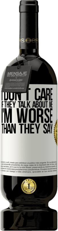 49,95 € | Red Wine Premium Edition MBS® Reserve I don't care if they talk about me, total I'm worse than they say White Label. Customizable label Reserve 12 Months Harvest 2014 Tempranillo