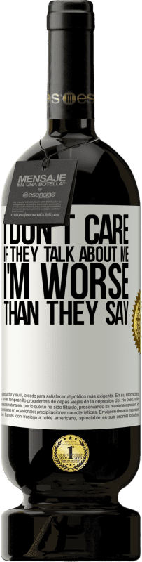 49,95 € | Red Wine Premium Edition MBS® Reserve I don't care if they talk about me, total I'm worse than they say White Label. Customizable label Reserve 12 Months Harvest 2015 Tempranillo