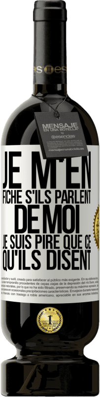 Envoi gratuit | Vin rouge Édition Premium MBS® Réserve Je m'en fiche s'ils parlent de moi, je suis pire que ce qu'ils disent Étiquette Blanche. Étiquette personnalisable Réserve 12 Mois Récolte 2015 Tempranillo