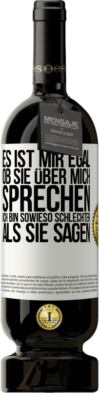 49,95 € | Rotwein Premium Ausgabe MBS® Reserve Es ist mir egal, ob sie über mich sprechen. Ich bin sowieso schlechter als sie sagen Weißes Etikett. Anpassbares Etikett Reserve 12 Monate Ernte 2015 Tempranillo