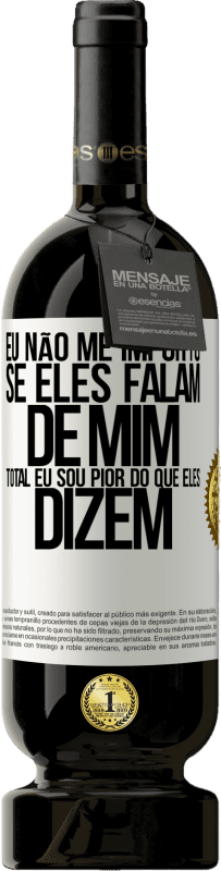 «Eu não me importo se eles falam de mim, total eu sou pior do que eles dizem» Edição Premium MBS® Reserva