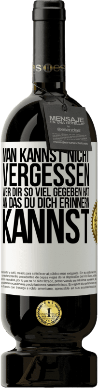 49,95 € | Rotwein Premium Ausgabe MBS® Reserve Man kannst nicht vergessen, wer dir so viel gegeben hat, an das du dich erinnern kannst Weißes Etikett. Anpassbares Etikett Reserve 12 Monate Ernte 2015 Tempranillo