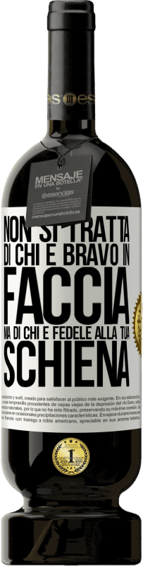 49,95 € Spedizione Gratuita | Vino rosso Edizione Premium MBS® Riserva Non si tratta di chi è bravo in faccia, ma di chi è fedele alla tua schiena Etichetta Bianca. Etichetta personalizzabile Riserva 12 Mesi Raccogliere 2016 Tempranillo