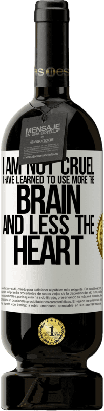 49,95 € | Red Wine Premium Edition MBS® Reserve I am not cruel, I have learned to use more the brain and less the heart White Label. Customizable label Reserve 12 Months Harvest 2015 Tempranillo