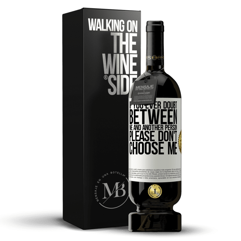 49,95 € Free Shipping | Red Wine Premium Edition MBS® Reserve If you ever doubt between me and another person, please don't choose me White Label. Customizable label Reserve 12 Months Harvest 2015 Tempranillo