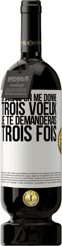 49,95 € | Vin rouge Édition Premium MBS® Réserve Si jamais on me donne trois voeux, je te demanderais trois fois Étiquette Blanche. Étiquette personnalisable Réserve 12 Mois Récolte 2016 Tempranillo