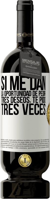 49,95 € | Vino Tinto Edición Premium MBS® Reserva Si me dan la oportunidad de pedir tres deseos, te pido tres veces Etiqueta Blanca. Etiqueta personalizable Reserva 12 Meses Cosecha 2016 Tempranillo