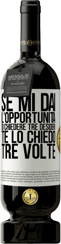 49,95 € | Vino rosso Edizione Premium MBS® Riserva Se mi dai l'opportunità di chiedere tre desideri, te lo chiedo tre volte Etichetta Bianca. Etichetta personalizzabile Riserva 12 Mesi Raccogliere 2015 Tempranillo