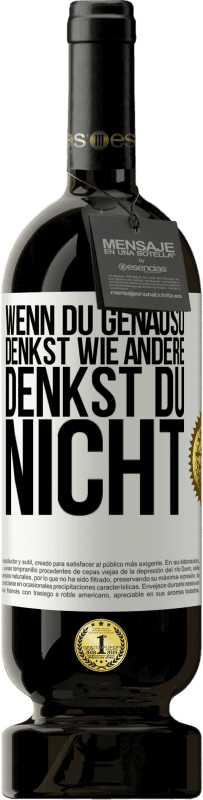 49,95 € | Rotwein Premium Ausgabe MBS® Reserve Wenn du genauso denkst wie andere, denkst du nicht Weißes Etikett. Anpassbares Etikett Reserve 12 Monate Ernte 2015 Tempranillo