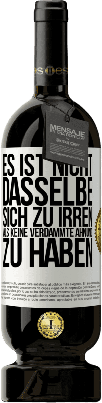 49,95 € | Rotwein Premium Ausgabe MBS® Reserve Es ist nicht dasselbe, sich zu irren, als keine verdammte Ahnung zu haben Weißes Etikett. Anpassbares Etikett Reserve 12 Monate Ernte 2015 Tempranillo