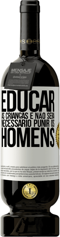 49,95 € | Vinho tinto Edição Premium MBS® Reserva Educar as crianças e não será necessário punir os homens Etiqueta Branca. Etiqueta personalizável Reserva 12 Meses Colheita 2016 Tempranillo