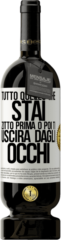 49,95 € | Vino rosso Edizione Premium MBS® Riserva Tutto quello che stai zitto prima o poi ti uscirà dagli occhi Etichetta Bianca. Etichetta personalizzabile Riserva 12 Mesi Raccogliere 2015 Tempranillo