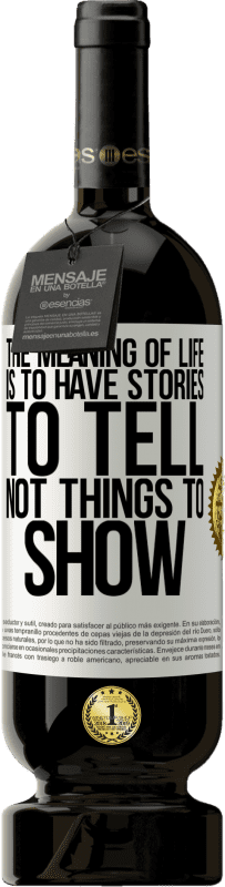 49,95 € Free Shipping | Red Wine Premium Edition MBS® Reserve The meaning of life is to have stories to tell, not things to show White Label. Customizable label Reserve 12 Months Harvest 2015 Tempranillo