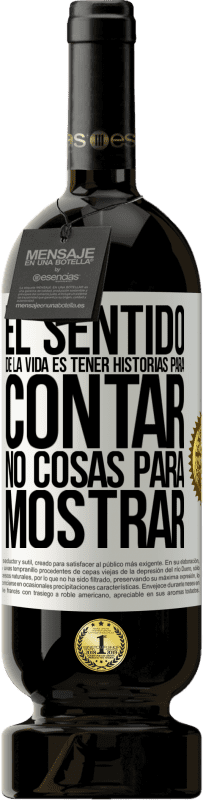 49,95 € | Vino Tinto Edición Premium MBS® Reserva El sentido de la vida es tener historias para contar, no cosas para mostrar Etiqueta Blanca. Etiqueta personalizable Reserva 12 Meses Cosecha 2016 Tempranillo