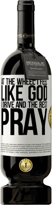 49,95 € | Red Wine Premium Edition MBS® Reserve At the wheel I feel like God. I drive and the rest pray White Label. Customizable label Reserve 12 Months Harvest 2015 Tempranillo