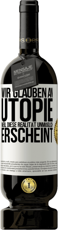 49,95 € Kostenloser Versand | Rotwein Premium Ausgabe MBS® Reserve Wir glauben an Utopie, weil diese Realität unmöglich erscheint Weißes Etikett. Anpassbares Etikett Reserve 12 Monate Ernte 2015 Tempranillo