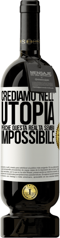 «Crediamo nell'utopia perché questa realtà sembra impossibile» Edizione Premium MBS® Riserva