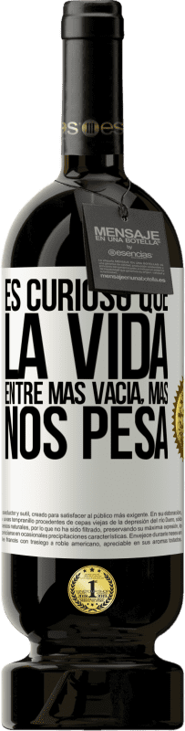 49,95 € Envío gratis | Vino Tinto Edición Premium MBS® Reserva Es curioso que la vida entre más vacía, más nos pesa Etiqueta Blanca. Etiqueta personalizable Reserva 12 Meses Cosecha 2016 Tempranillo