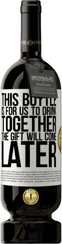 «This bottle is for us to drink together. The gift will come later» Premium Edition MBS® Reserve