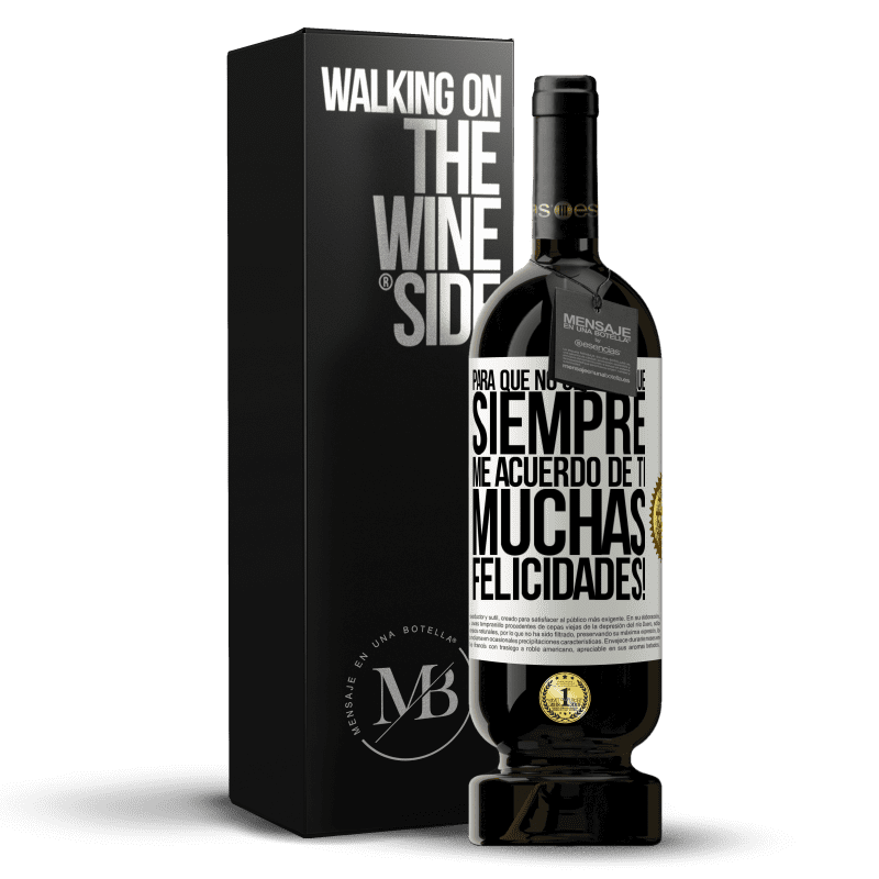 49,95 € Envío gratis | Vino Tinto Edición Premium MBS® Reserva Para que no olvides que siempre me acuerdo de ti. Muchas Felicidades! Etiqueta Blanca. Etiqueta personalizable Reserva 12 Meses Cosecha 2015 Tempranillo