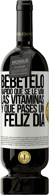 49,95 € Envío gratis | Vino Tinto Edición Premium MBS® Reserva Bébetelo rápido que se le van las vitaminas! y que pases un feliz día Etiqueta Blanca. Etiqueta personalizable Reserva 12 Meses Cosecha 2016 Tempranillo