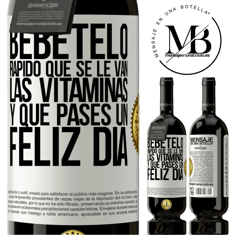 49,95 € Envío gratis | Vino Tinto Edición Premium MBS® Reserva Bébetelo rápido que se le van las vitaminas! y que pases un feliz día Etiqueta Blanca. Etiqueta personalizable Reserva 12 Meses Cosecha 2014 Tempranillo