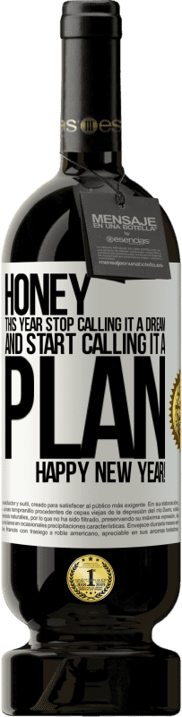 49,95 € | Red Wine Premium Edition MBS® Reserve Honey, this year stop calling it a dream and start calling it a plan. Happy New Year! White Label. Customizable label Reserve 12 Months Harvest 2014 Tempranillo
