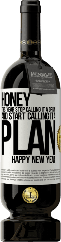 49,95 € | Red Wine Premium Edition MBS® Reserve Honey, this year stop calling it a dream and start calling it a plan. Happy New Year! White Label. Customizable label Reserve 12 Months Harvest 2016 Tempranillo
