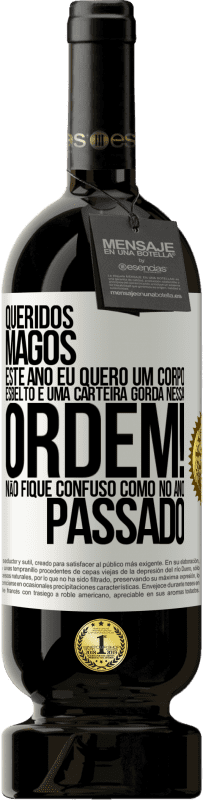 49,95 € | Vinho tinto Edição Premium MBS® Reserva Queridos Magos, este ano eu quero um corpo esbelto e uma carteira gorda. Nessa ordem! Não fique confuso como no ano passado Etiqueta Branca. Etiqueta personalizável Reserva 12 Meses Colheita 2015 Tempranillo