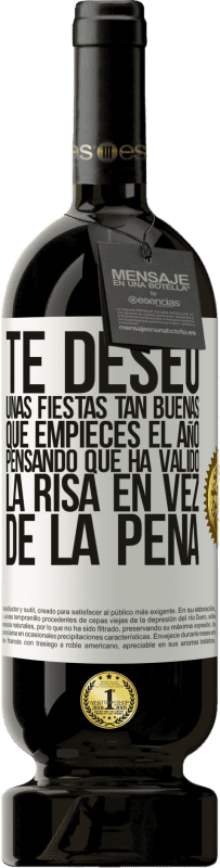 49,95 € Envío gratis | Vino Tinto Edición Premium MBS® Reserva Te deseo unas fiestas tan buenas, que empieces el año pensando que ha valido la risa en vez de la pena Etiqueta Blanca. Etiqueta personalizable Reserva 12 Meses Cosecha 2016 Tempranillo