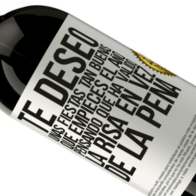 Expresiones Únicas y Personales. «Te deseo unas fiestas tan buenas, que empieces el año pensando que ha valido la risa en vez de la pena» Edición Premium MBS® Reserva