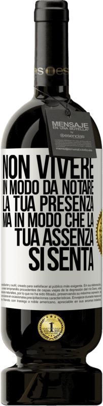 Spedizione Gratuita | Vino rosso Edizione Premium MBS® Riserva Non vivere in modo da notare la tua presenza, ma in modo che la tua assenza si senta Etichetta Bianca. Etichetta personalizzabile Riserva 12 Mesi Raccogliere 2014 Tempranillo