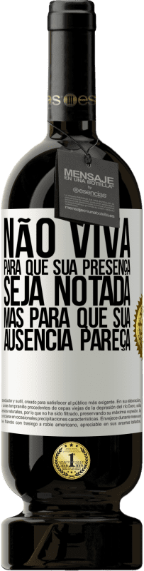 49,95 € Envio grátis | Vinho tinto Edição Premium MBS® Reserva Não viva para que sua presença seja notada, mas para que sua ausência pareça Etiqueta Branca. Etiqueta personalizável Reserva 12 Meses Colheita 2016 Tempranillo