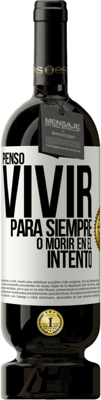 49,95 € | Vino Tinto Edición Premium MBS® Reserva Pienso vivir para siempre, o morir en el intento Etiqueta Blanca. Etiqueta personalizable Reserva 12 Meses Cosecha 2015 Tempranillo