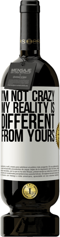 49,95 € | Red Wine Premium Edition MBS® Reserve I'm not crazy, my reality is different from yours White Label. Customizable label Reserve 12 Months Harvest 2015 Tempranillo