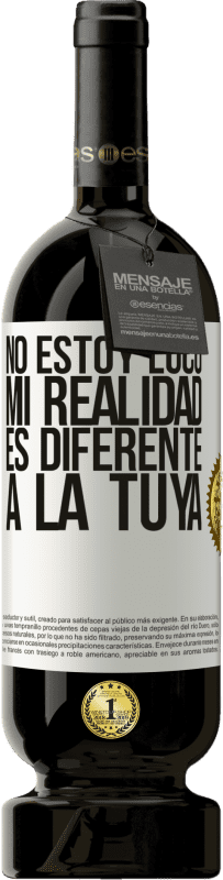 «No estoy loco, mi realidad es diferente a la tuya» Edición Premium MBS® Reserva