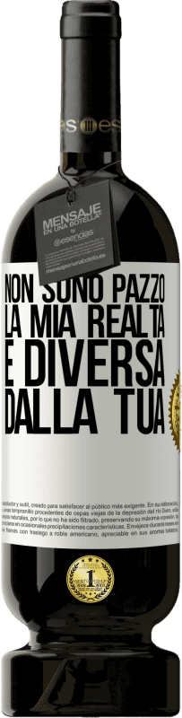 49,95 € Spedizione Gratuita | Vino rosso Edizione Premium MBS® Riserva Non sono pazzo, la mia realtà è diversa dalla tua Etichetta Bianca. Etichetta personalizzabile Riserva 12 Mesi Raccogliere 2016 Tempranillo