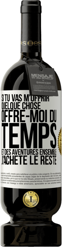 «Si tu vas m'offrir quelque chose, offre-moi du temps et des aventures ensemble. J'achète le reste» Édition Premium MBS® Réserve