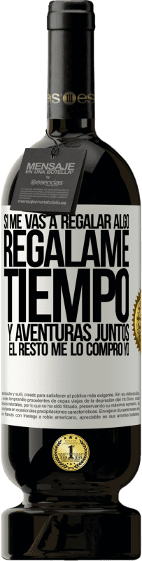 49,95 € Envío gratis | Vino Tinto Edición Premium MBS® Reserva Si me vas a regalar algo, regálame tiempo y aventuras juntos. El resto me lo compro yo Etiqueta Blanca. Etiqueta personalizable Reserva 12 Meses Cosecha 2016 Tempranillo