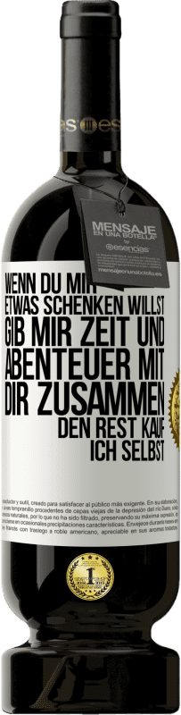 49,95 € | Rotwein Premium Ausgabe MBS® Reserve Wenn du mir etwas schenken willst, gib mir Zeit und Abenteuer mit dir zusammen. Den Rest kauf ich selbst. Weißes Etikett. Anpassbares Etikett Reserve 12 Monate Ernte 2015 Tempranillo