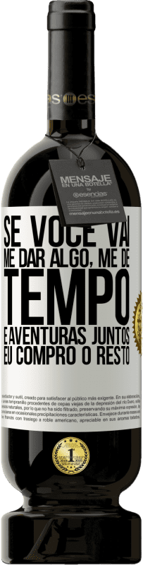 «Se você vai me dar algo, me dê tempo e aventuras juntos. Eu compro o resto» Edição Premium MBS® Reserva