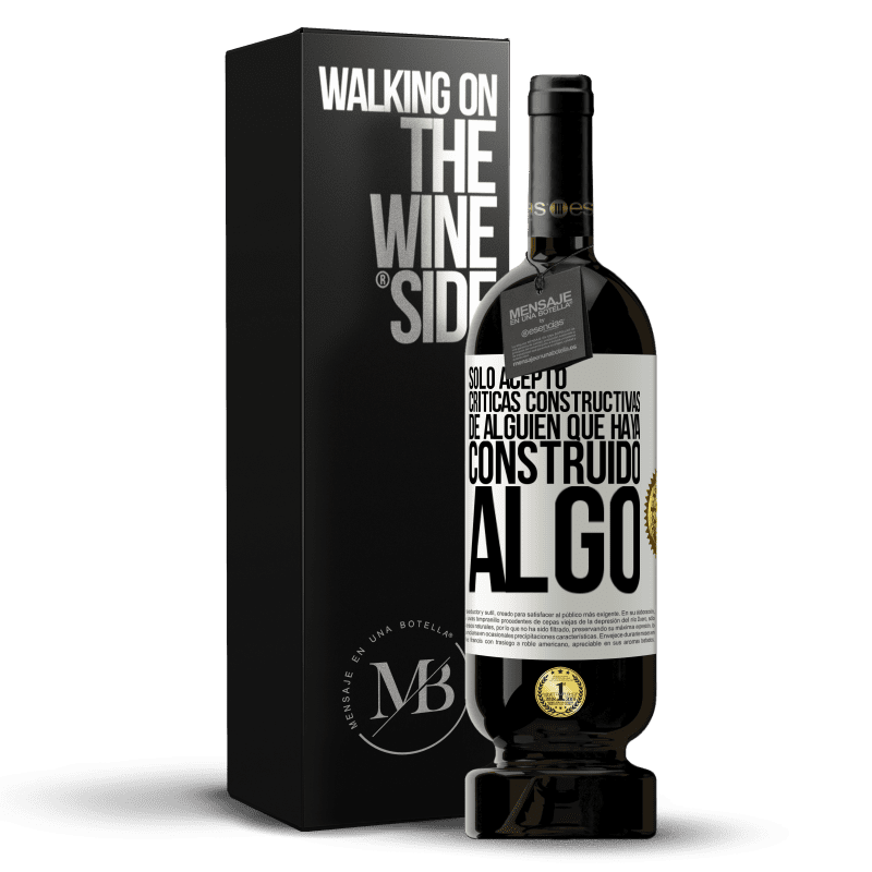 49,95 € Envío gratis | Vino Tinto Edición Premium MBS® Reserva Sólo acepto críticas constructivas de alguien que haya construido algo Etiqueta Blanca. Etiqueta personalizable Reserva 12 Meses Cosecha 2015 Tempranillo