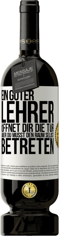 49,95 € | Rotwein Premium Ausgabe MBS® Reserve Ein guter Lehrer öffnet dir die Tür , aber du musst den Raum selbst betreten Weißes Etikett. Anpassbares Etikett Reserve 12 Monate Ernte 2015 Tempranillo