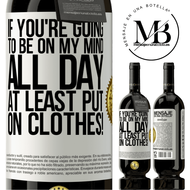 49,95 € Free Shipping | Red Wine Premium Edition MBS® Reserve If you're going to be on my mind all day, at least put on clothes! White Label. Customizable label Reserve 12 Months Harvest 2015 Tempranillo