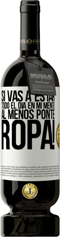 49,95 € | Vino Tinto Edición Premium MBS® Reserva Si vas a estar todo el día en mi mente, al menos ponte ropa! Etiqueta Blanca. Etiqueta personalizable Reserva 12 Meses Cosecha 2016 Tempranillo