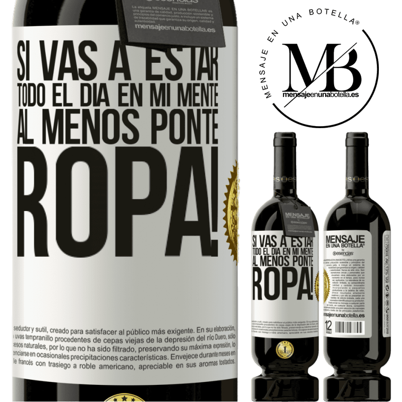 49,95 € Envío gratis | Vino Tinto Edición Premium MBS® Reserva Si vas a estar todo el día en mi mente, al menos ponte ropa! Etiqueta Blanca. Etiqueta personalizable Reserva 12 Meses Cosecha 2016 Tempranillo