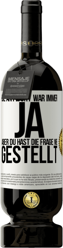 49,95 € | Rotwein Premium Ausgabe MBS® Reserve Die Antwort war immer JA. Aber du hast die Frage nie gestellt Weißes Etikett. Anpassbares Etikett Reserve 12 Monate Ernte 2016 Tempranillo