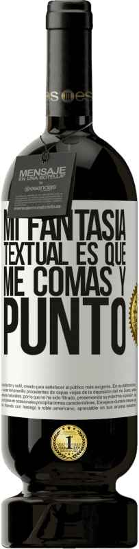 «Mi fantasía textual es que me comas y punto» Edición Premium MBS® Reserva