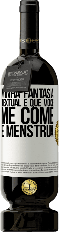 «Minha fantasia textual é que você me come e menstrua» Edição Premium MBS® Reserva
