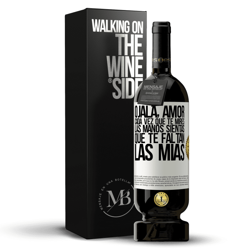 49,95 € Envío gratis | Vino Tinto Edición Premium MBS® Reserva Ojalá, amor, cada vez que te mires las manos sientas que te faltan las mías Etiqueta Blanca. Etiqueta personalizable Reserva 12 Meses Cosecha 2015 Tempranillo